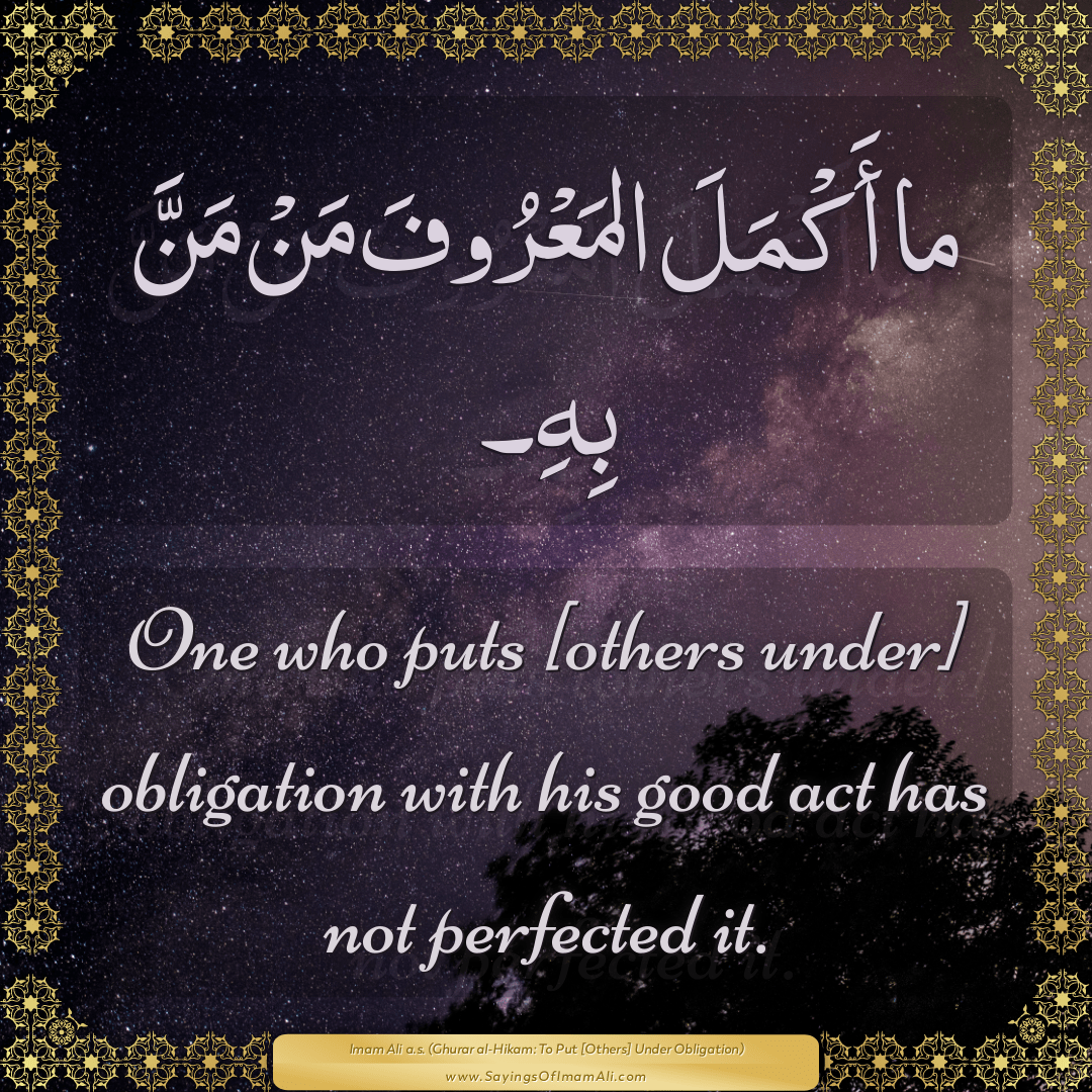 One who puts [others under] obligation with his good act has not perfected...